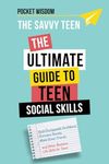 The Savvy Teen: The Ultimate Guide To Teen Social Skills: Build Unstoppable Confidence, Create Healthy Boundaries, Overcome Anxiety, Make Great ... and Other Awesome Social Skills for Teens