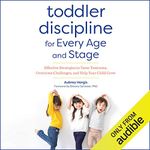 Toddler Discipline for Every Age and Stage: Effective Strategies to Tame Tantrums, Overcome Challenges, and Help Your Child Grow