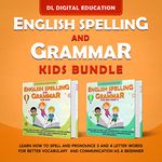 English Spelling and Grammar - Kids Bundle: Learn How to Spell and Pronounce 3 and 4 Letter Words for Better Vocabulary and Communication as a Beginner