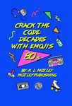 Crack the Code: Decades With Emojis 80's: Secret Message Emoji Riddles for Adults and Gen-X based on TV Shows, Movies, and Music from the 1980's (Crack the Code: Emoji Codes)