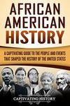 African American History: A Captivating Guide to the People and Events that Shaped the History of the United States (U.S. History)