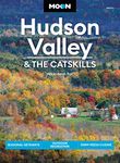 Moon Hudson Valley & the Catskills (Sixth Edition): Seasonal Getaways, Outdoor Recreation, Farm-Fresh Cuisine (Travel Guide)