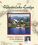 The Winterlake Lodge Cookbook: Culinary Adventures in the Wilderness