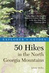 50 Hikes in the North Georgia Mountains – Walks, Hikes and Backpacking Trips from Lookout Mountain to the Blue Ridge to the Chattooga River: Walks, ... to the Chattooga River (Explorer's 50 Hikes)