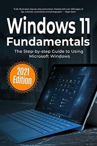 Windows 11 Fundamentals: 2021 Edition: The Step-by-step Guide to Using Microsoft Windows (Computer Fundamentals Book 3)