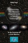 Observing the Messier Objects with a Small Telescope: In the Footsteps of a Great Observer (The Patrick Moore Practical Astronomy Series)