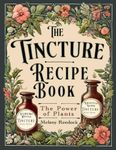 Tincture Recipe Book: A Complete Gu