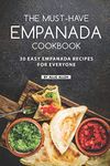 The Must-Have Empanada Cookbook: 30 Easy Empanada Recipes for Everyone