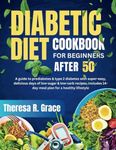 Diabetic Diet Cookbook For Beginners After 50: A Guide to Prediabetes & Type 2 Diabetes with Super-Easy, Delicious Days of Low-Sugar & Low-Carb ... 14-Day Meal Plan for a Healthy Lifestyle