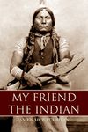 My Friend the Indian (Expanded, Annotated)