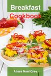 Breakfast Cookbook: Fast and Easy Breakfast Recipes Inspired by The Mediterranean Diet (Free Gift): Breakfast, Lunch and Dinner for Busy People on a Budget (Healthy Eating Made Easy Book 1)