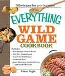 The Everything Wild Game Cookbook: From Fowl And Fish to Rabbit And Venison--300 Recipes for Home-cooked Meals (Everything® Series)