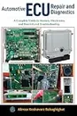 Automotive ECU Repair and Diagnostics:: A Complete Guide to Sensors, Electronics, and Board-Level Troubleshooting