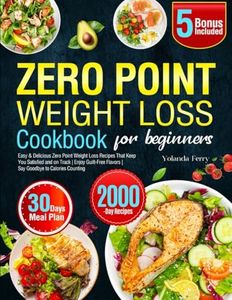 Zero Point Weight Loss Cookbook for Beginners: Easy & Delicious Zero Point Weight Loss Recipes That Keep You Satisfied and on Track | Enjoy Guilt-Free Flavors | Say Goodbye to Calories Counting