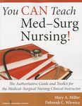 You CAN Teach Med-Surg Nursing!: The Authoritative Guide and Toolkit for the Medical-Surgical Nursing Clinical Instructor