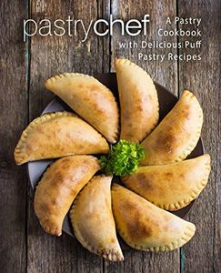 Pastry Chef: A Pastry Cookbook with Delicious Puff Pastry Recipes