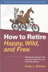 How to Retire Happy, Wild, and Free Retirement wisdom that you won't get from your financial advisor