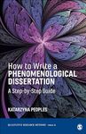 How to Write a Phenomenological Dissertation: A Step-by-Step Guide: 56 (Qualitative Research Methods)