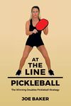 At the Line Pickleball: The Winning Doubles Pickleball Strategy