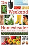 The Weekend Homesteader: A Twelve-Month Guide to Self-Sufficiency