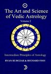 The Art and Science of Vedic Astrology Volume 2: Intermediate Principles of Astrology