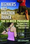 Beginner's Half-marathon Trainer: The 14-Week Program to Completing a Half-Marathon in Your Best Time