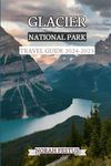 Glacier National Park Travel Guide 2024 - 2025: A Comprehensive Handbook Unveiling Stunning Landscapes, Top Hikes, Scenic Drives, Wildlife Viewing, and Essential Tips for Outdoor Adventure