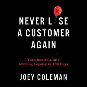 Never Lose a Customer Again: Turn Any Sale into Lifelong Loyalty in 100 Days