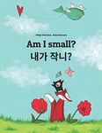 Am I small? 제가 작나요?: Children's Picture Book English-Korean (Bilingual Edition/Dual Language) (World Children's Book)