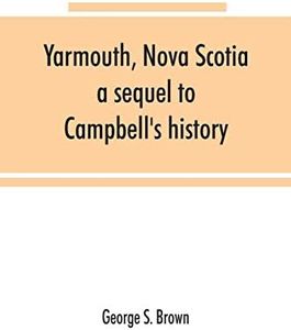 Yarmouth, Nova Scotia: a sequel to Campbell's history