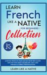 Learn French Like a Native for Beginners Collection - Level 1 & 2: Learning French in Your Car Has Never Been Easier! Have Fun with Crazy Vocabulary, ... Pronunciations: 3 (French Language Lessons)