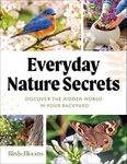 Birds & Blooms Everyday Nature Secrets: Discover the Hidden World in Your Backyard