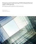 Designing and Implementing IP/MPLS-Based Ethernet Layer 2 VPN Services: An Advanced Guide for VPLS and VLL