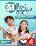 31 Easy Ukulele Songs: A Beginner Ukulele Book for Kids & Adults with TABs, Chords & Strumming Patterns