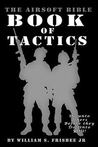 The Airsoft Bible: Book of Tactics: (Volume 2)