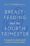 Breastfeeding and the Fourth Trimester: A supportive, expert guide to the first three months