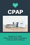 CPAP Nightly Use Tracker and Journal for Sleep Apnea: CPAP Machine Log