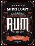 Art of Mixology: Bartender's Guide to Rum: Classic & Modern-Day Cocktails for Rum Lovers