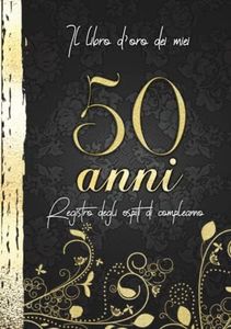 Il Libro d'Oro Dei Miei 50 Anni Registro Degli Ospiti Di Compleanno: Decorazioni Oro Nero I Per 60 Ospiti I Congratulazioni, Poesie e le Foto di Parenti e Amici I Idea regalo per Uomini e Donne