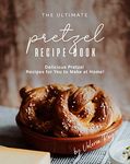 The Ultimate Pretzel Recipe Book: Delicious Pretzel Recipes for You to Make at Home!