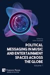 Political Messaging in Music and Entertainment Spaces across the Globe.: Volume 1