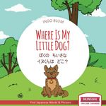 Where Is My Little Dog? - ぼくの　ちいさな　イヌくんは　どこ？: Bilingual Children's Picture Book in English Japanese for Ages 2-5 with Coloring Pics: 4 (Japanese Books for Children)