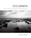 Zen Camera: Creative Awakening with a Daily Practice in Photography