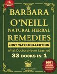 Barbara O’Neill Natural Herbal Remedies LOST WAYS COLLECTION What Doctors Never Learned 33 Books in 1