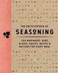 The Encyclopedia of Seasoning: 350 Marinades, Rubs, Glazes, Sauces, Bastes & Butters for Every Meal