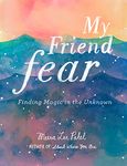 My Friend Fear: Finding Magic in the Unknown