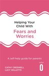 Helping Your Child with Fears and Worries 2nd Edition: A self-help guide for parents