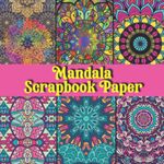 Mandala Scrapbook Paper Pad: Double Sided Paper for Altered Art,Craft Projects, Card Making and Journaling