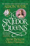 SIX TUDOR QUEENS: ANNE BOLEYN, A KING'S OBSESSION: Six Tudor Queens 2