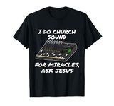 I Do Church Sound For Miracles Ask Jesus Audio Tech Funny T-Shirt